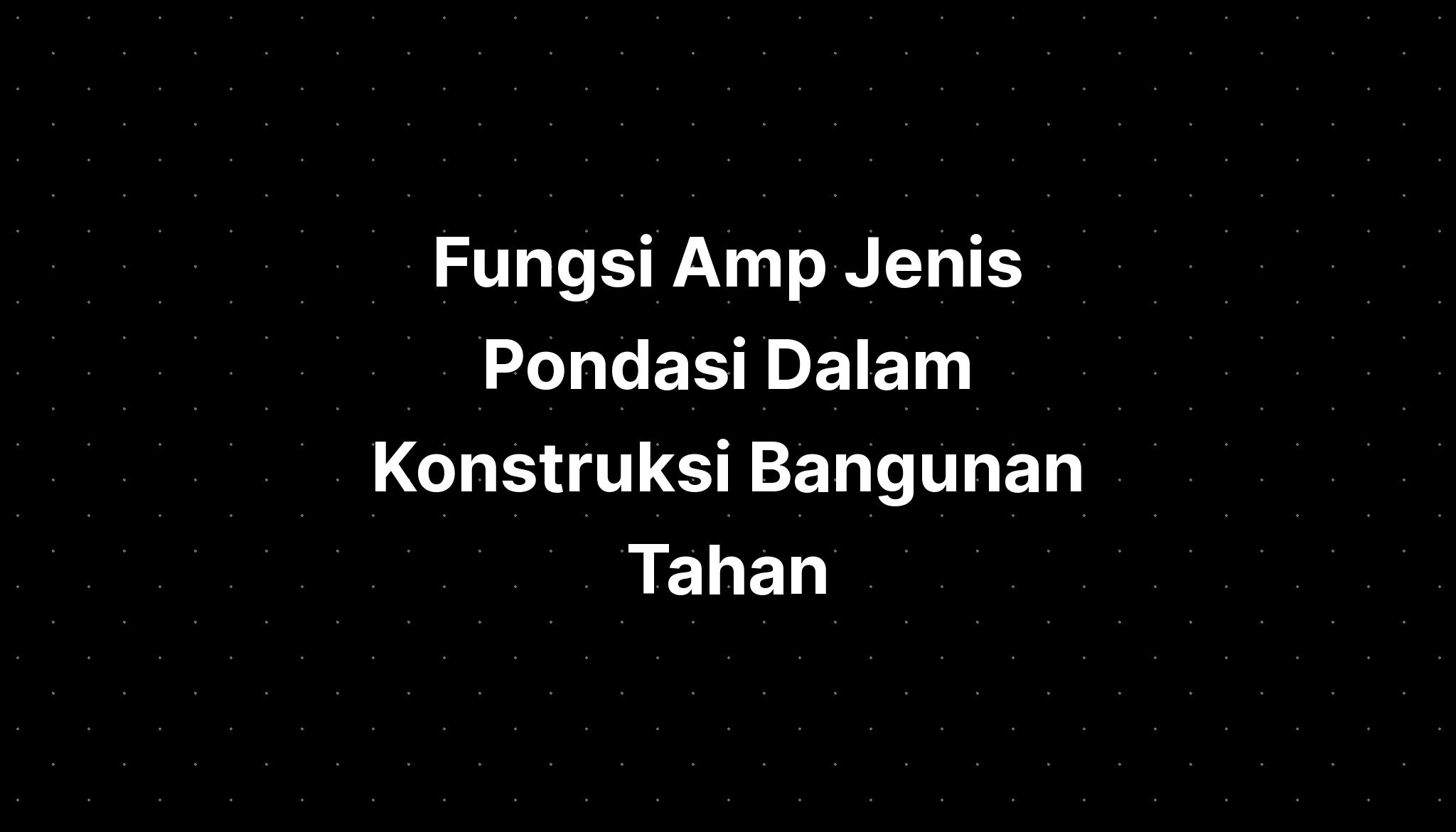 Fungsi Amp Jenis Pondasi Dalam Konstruksi Bangunan Rumah Sederhana - Riset